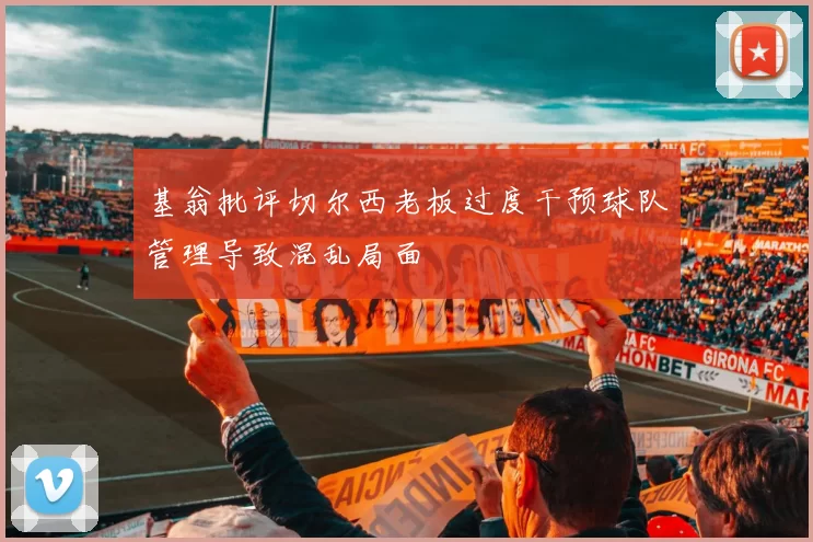 基翁批评切尔西老板过度干预球队管理导致混乱局面